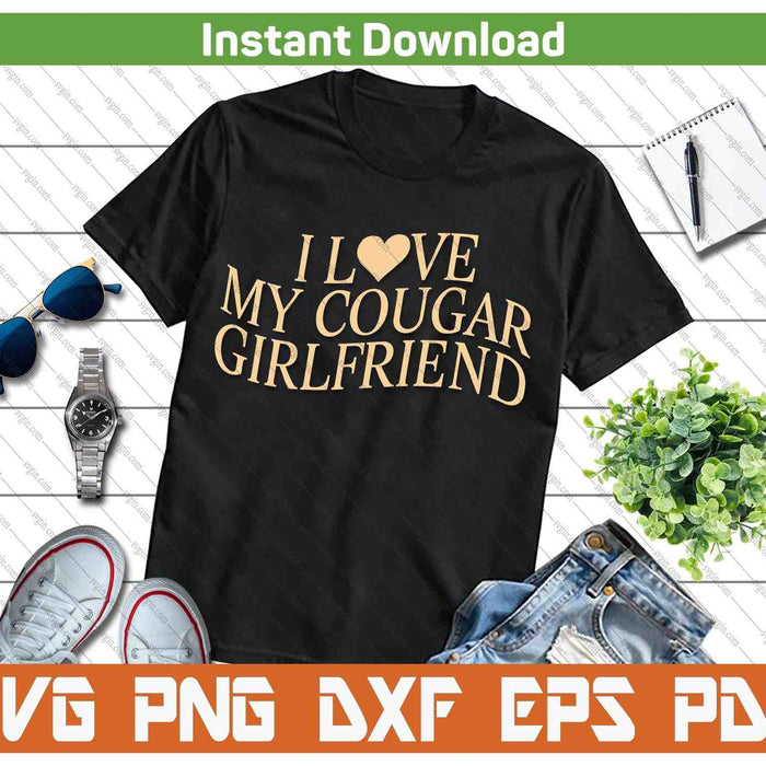I Love My Cougar Girlfriend Funny Boyfriend Men Valentines SVG PNG Digital Printable Files