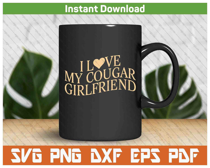 I Love My Cougar Girlfriend Funny Boyfriend Men Valentines SVG PNG Digital Printable Files