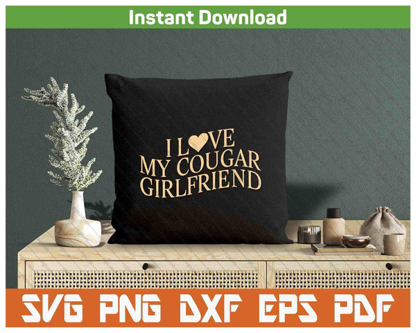 I Love My Cougar Girlfriend Funny Boyfriend Men Valentines SVG PNG Digital Printable Files