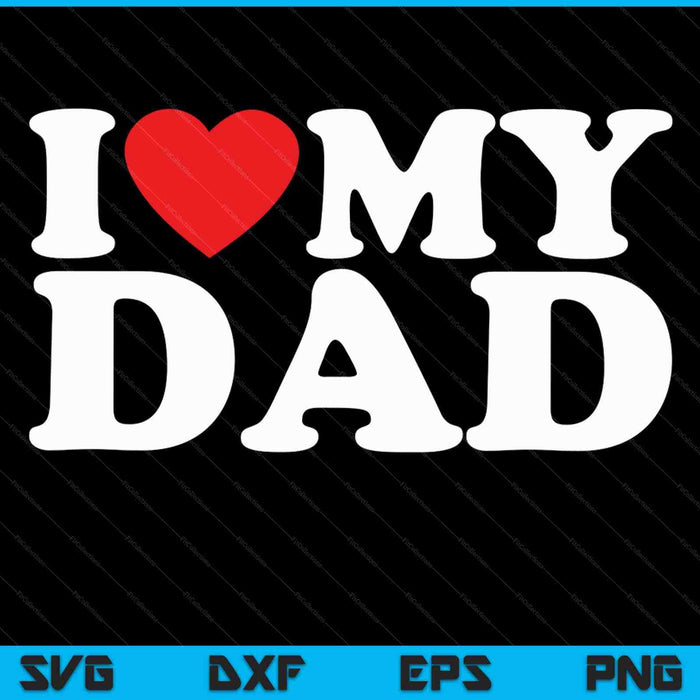 I Love My Dad SVG PNG Cutting Printable Files
