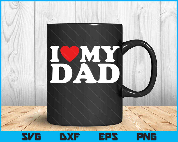 I Love My Dad SVG PNG Cutting Printable Files