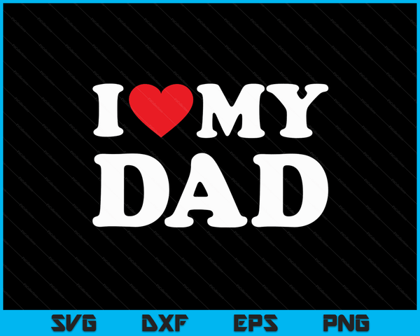I Love My Dad with Heart SVG PNG Digital Cutting Files