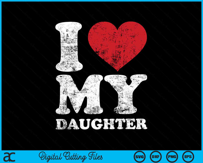 I Love My Daughter Distressed SVG PNG Digital Cutting Files