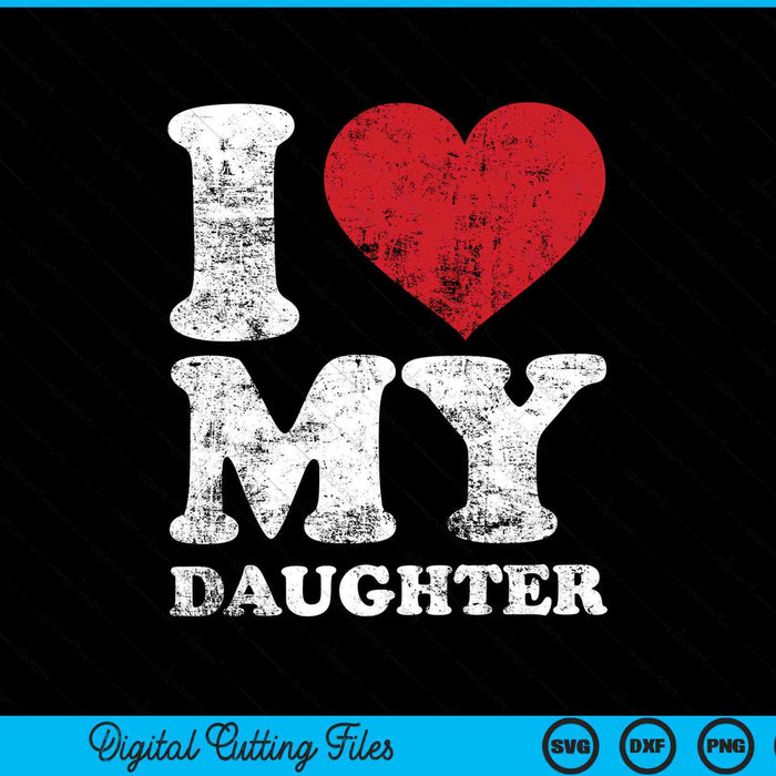 I love my daughter distressed SVG PNG cut file for Cricut