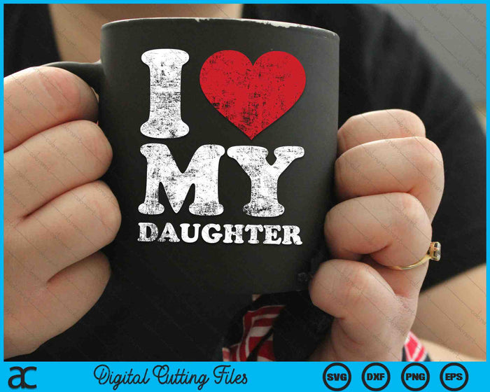 I Love My Daughter Distressed SVG PNG Digital Cutting Files