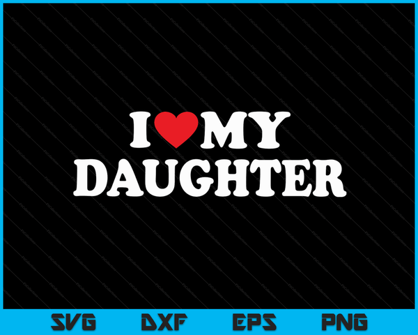 I Love My Daughter with Heart SVG PNG Digital Cutting Files