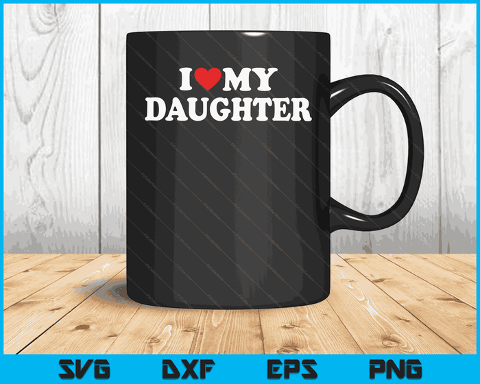 I Love My Daughter with Heart SVG PNG Digital Cutting Files