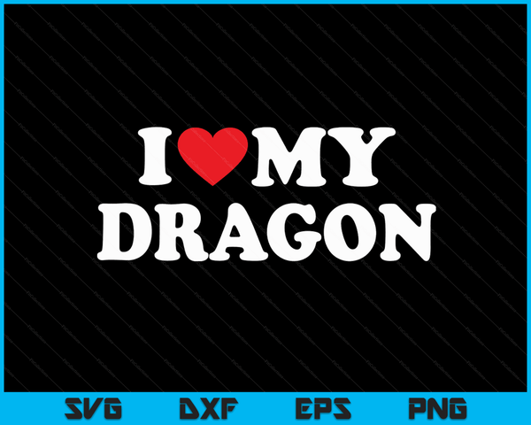 I Love My Dragon with Heart SVG PNG Digital Cutting Files