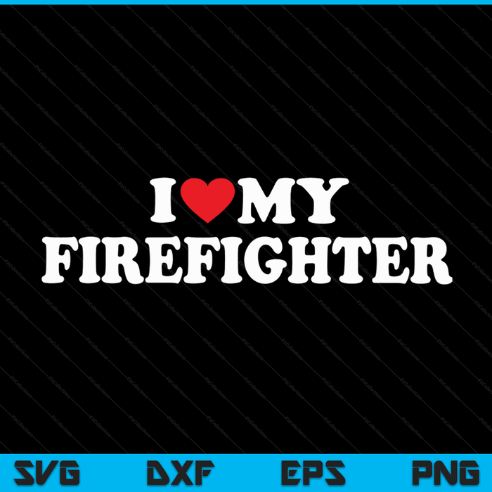 I Love My Firefighter with Heart SVG PNG Digital Cutting Files