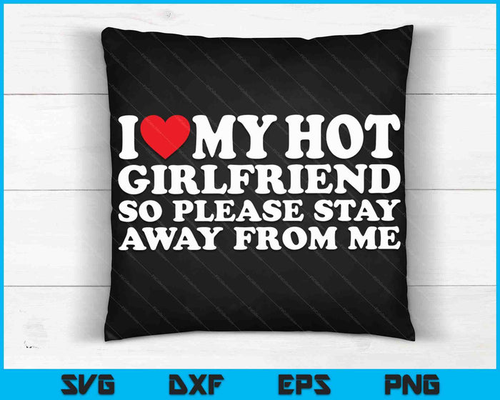 I Love My Hot Girlfriend So Please Stay Away From Me SVG PNG Digital Cutting Files