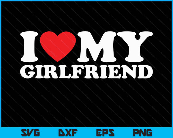 I Love My Girlfriend SVG PNG Cutting Printable Files