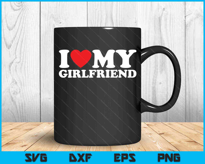 I Love My Girlfriend SVG PNG Cutting Printable Files