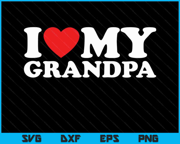 I Love My Grandpa SVG PNG Cutting Printable Files