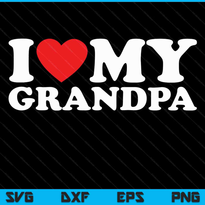 I Love My Grandpa SVG PNG Cutting Printable Files
