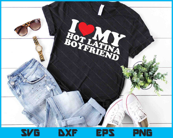 I Love My Hot Latina Boyfriend SVG PNG Digital Cutting Files