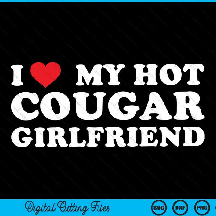 I Love My Hot Cougar Girlfriend SVG PNG Digital Cutting Files