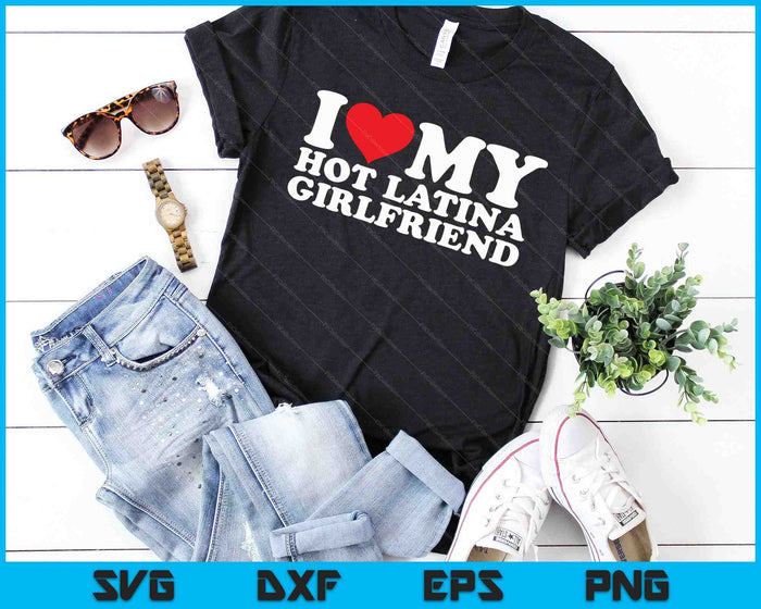 I Love My Hot Latina Girlfriend SVG PNG Digital Cutting Files