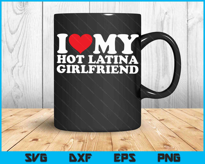 I Love My Hot Latina Girlfriend SVG PNG Digital Cutting Files