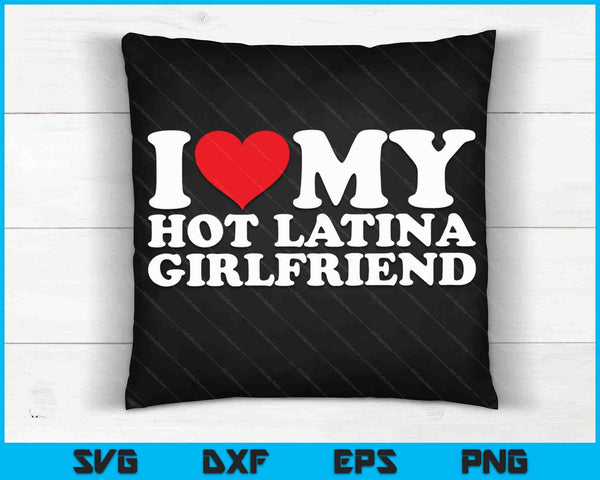 I Love My Hot Latina Girlfriend SVG PNG Digital Cutting Files