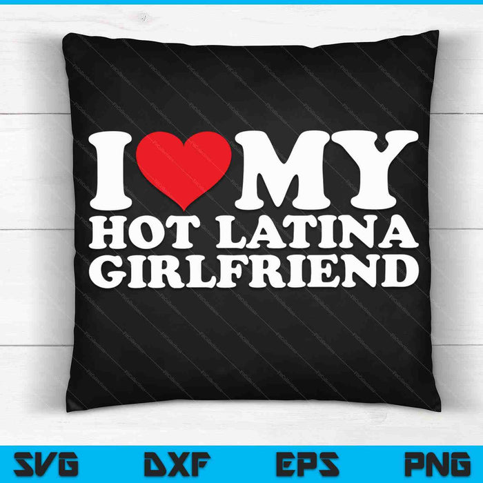 I Love My Hot Latina Girlfriend SVG PNG Digital Cutting Files