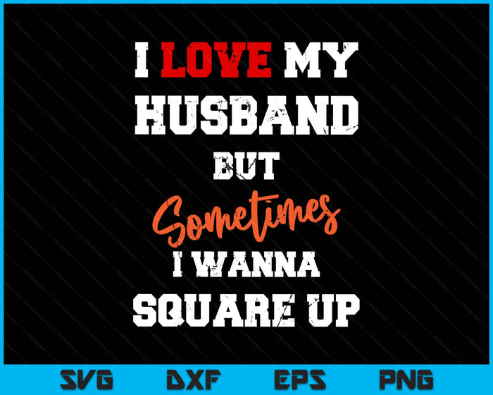 I Love My Husband But Sometimes I Wanna Square Up Funny SVG PNG Digital Printable Files