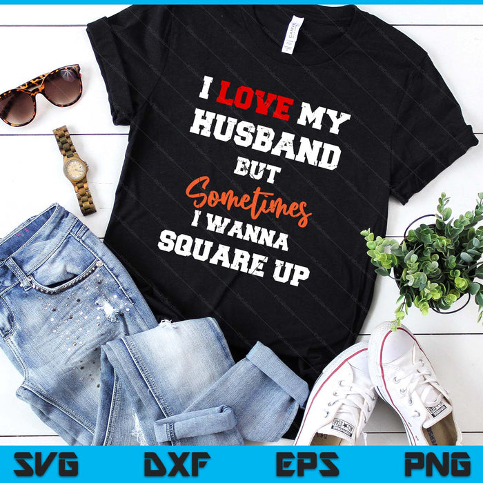 I Love My Husband But Sometimes I Wanna Square Up Funny SVG PNG Digital Printable Files