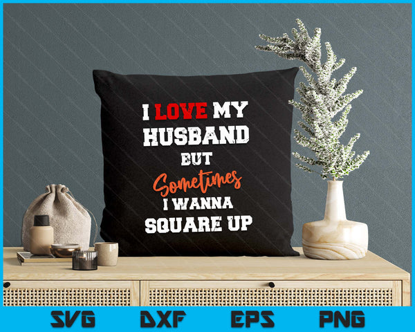 I Love My Husband But Sometimes I Wanna Square Up Funny SVG PNG Digital Printable Files