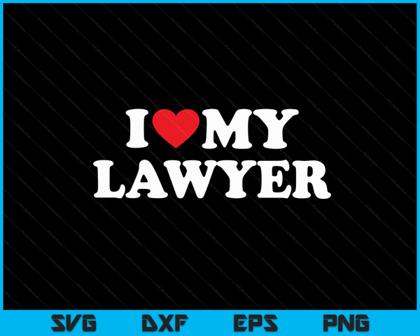 I Love My Lawyer with Heart SVG PNG Digital Cutting Files