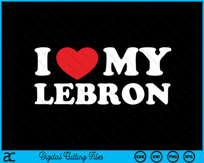 I Love My Lebron I Heart My Lebron SVG PNG Digital Printable Files