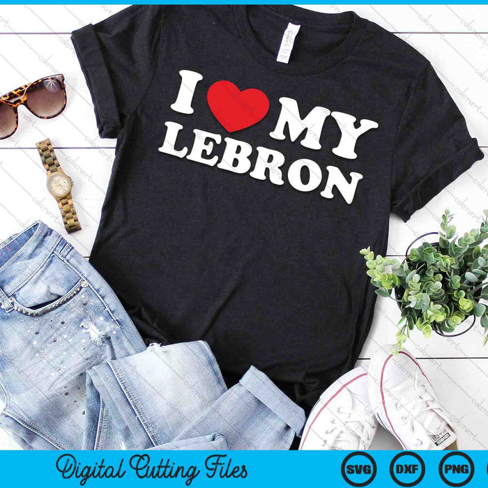 I Love My Lebron I Heart My Lebron SVG PNG Digital Printable Files