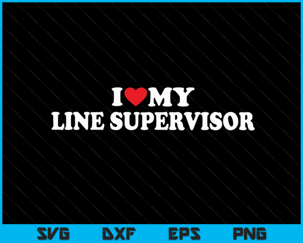 I Love My Line Supervisor with Heart SVG PNG Digital Cutting Files