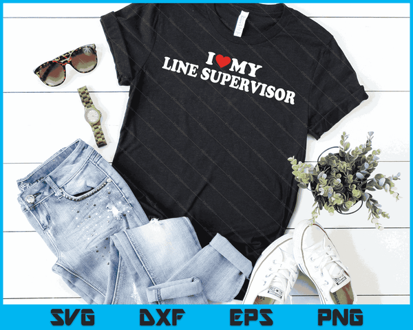 I Love My Line Supervisor with Heart SVG PNG Digital Cutting Files