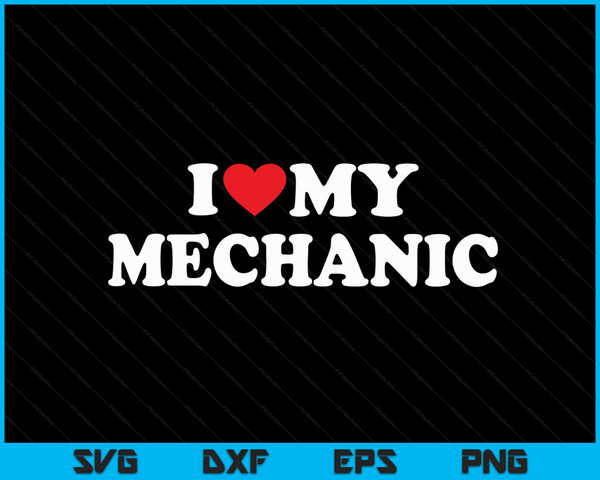 I Love My Mechanic with Heart SVG PNG Digital Cutting Files