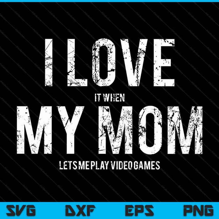 I Love My Mom Funny Sarcastic Video Games SVG PNG Cutting Printable Files