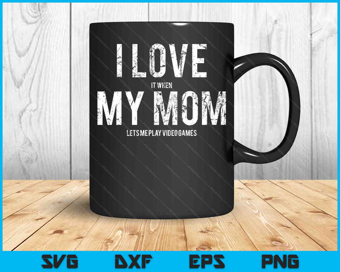 I Love My Mom Funny Sarcastic Video Games SVG PNG Cutting Printable Files