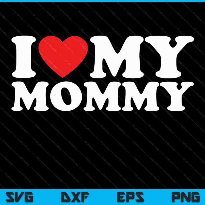 I Love My Mommy SVG PNG Cutting Printable Files