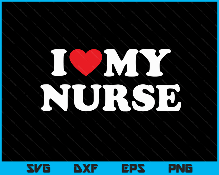 I Love My Nurse with Heart SVG PNG Digital Cutting Files