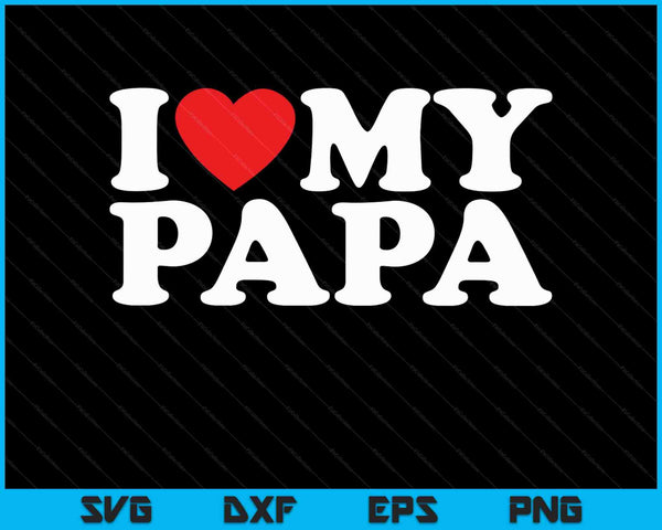 I Love My Papa SVG PNG Cutting Printable Files
