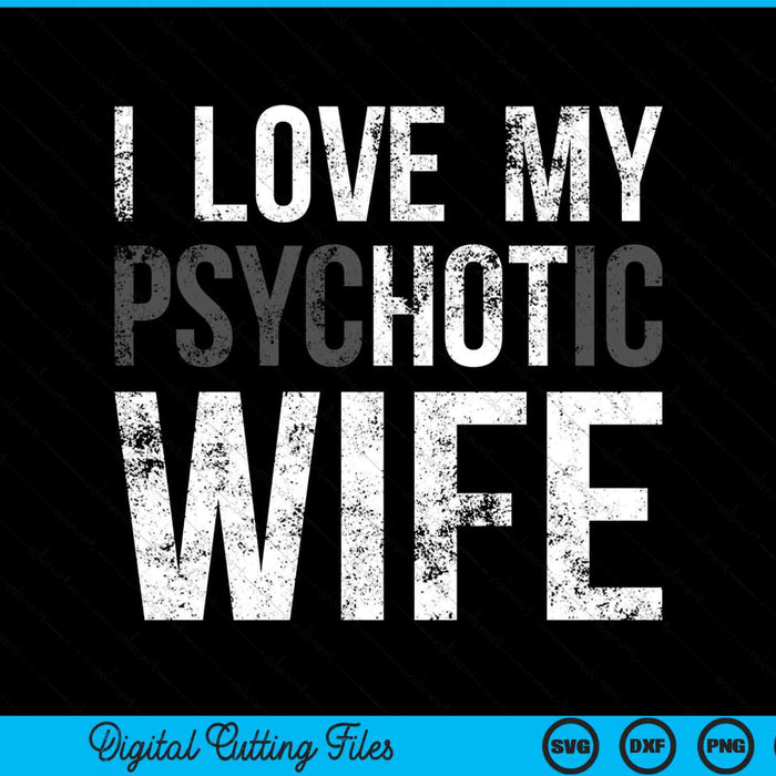 I Love My Psychotic Wife Funny Husband SVG PNG Digital Printable Files