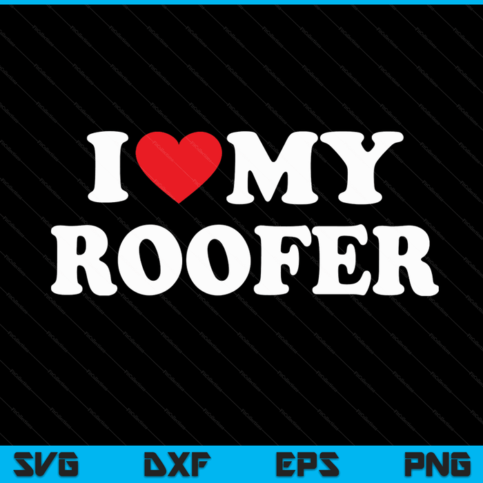 I Love My Roofer with Heart SVG PNG Digital Cutting Files