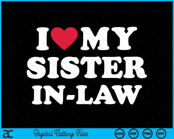 I Love My Sister-in-law Funny SVG PNG Digital Cutting Files