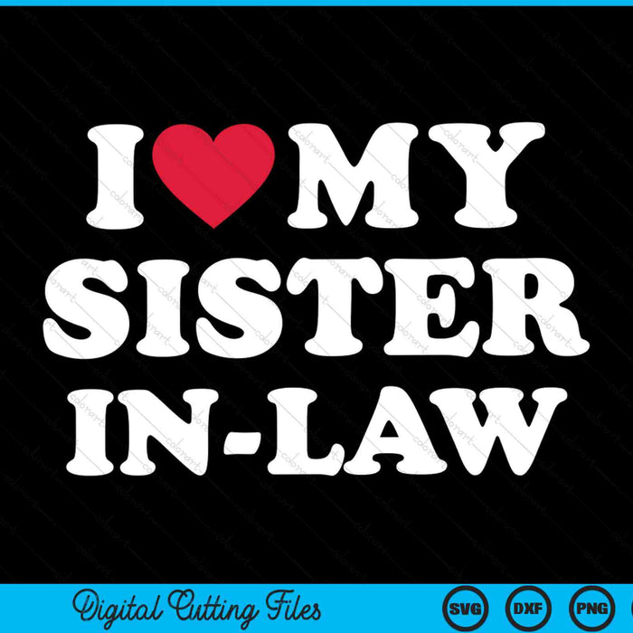 I Love My Sister-in-law Funny SVG PNG Digital Cutting Files