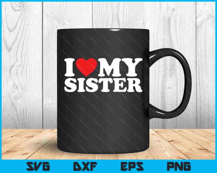 I Love My Sister SVG PNG Cutting Printable Files