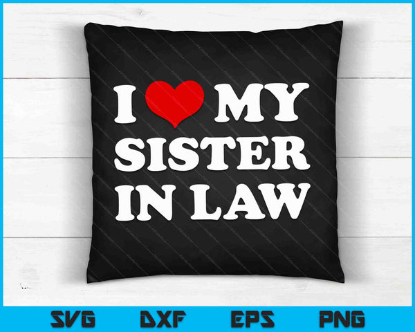 I Love My Sister In Law, I Heart My Sister In Law SVG PNG Digital Cutting Files