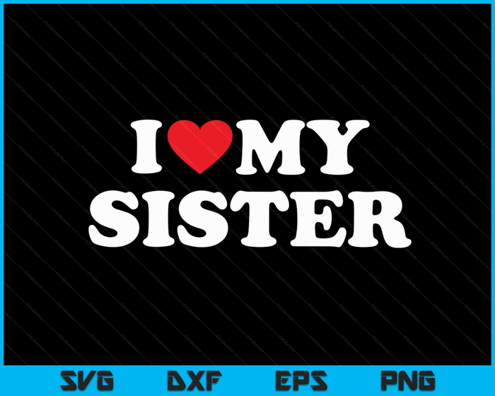 I Love My Sister with Heart SVG PNG Digital Cutting Files