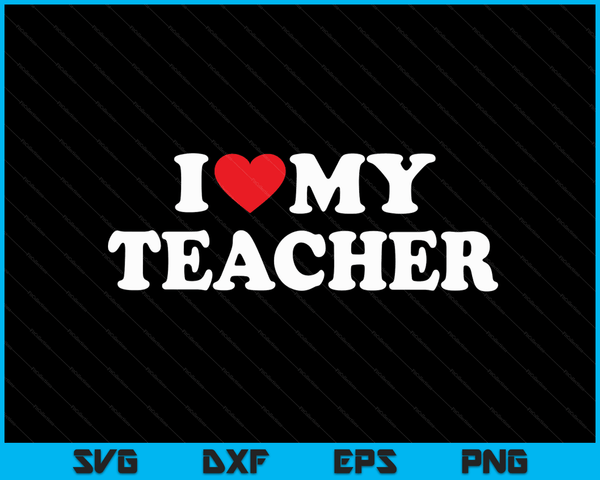 I Love My Teacher with Heart SVG PNG Digital Cutting Files