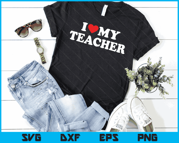 I Love My Teacher with Heart SVG PNG Digital Cutting Files