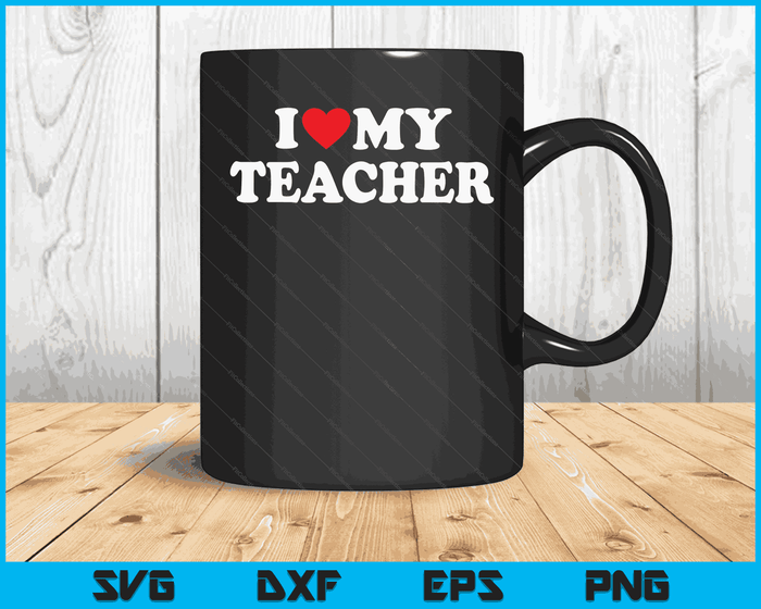 I Love My Teacher with Heart SVG PNG Digital Cutting Files