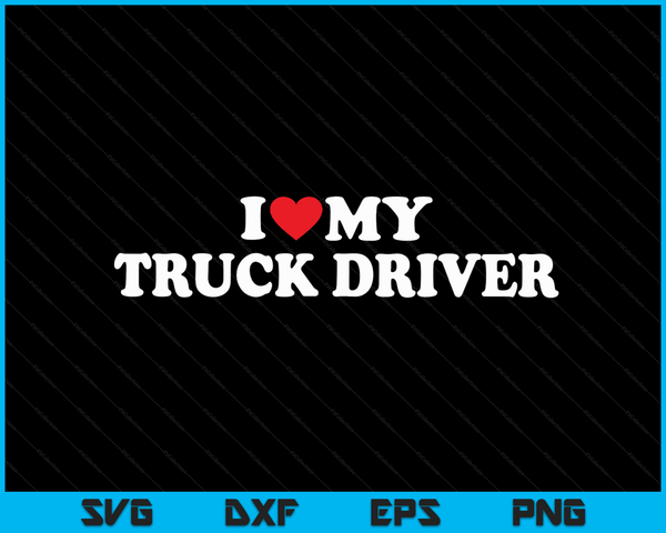 I Love My Truck Driver with Heart SVG PNG Digital Cutting Files