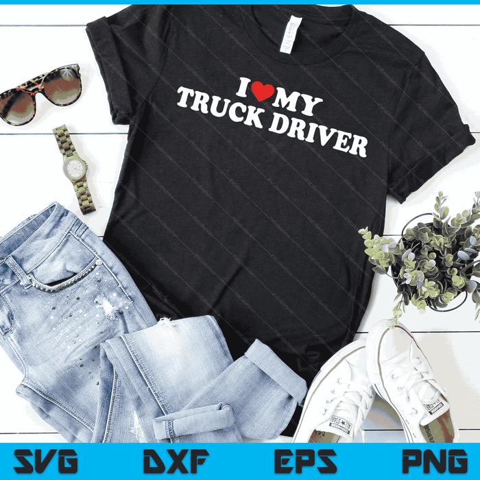 I Love My Truck Driver with Heart SVG PNG Digital Cutting Files